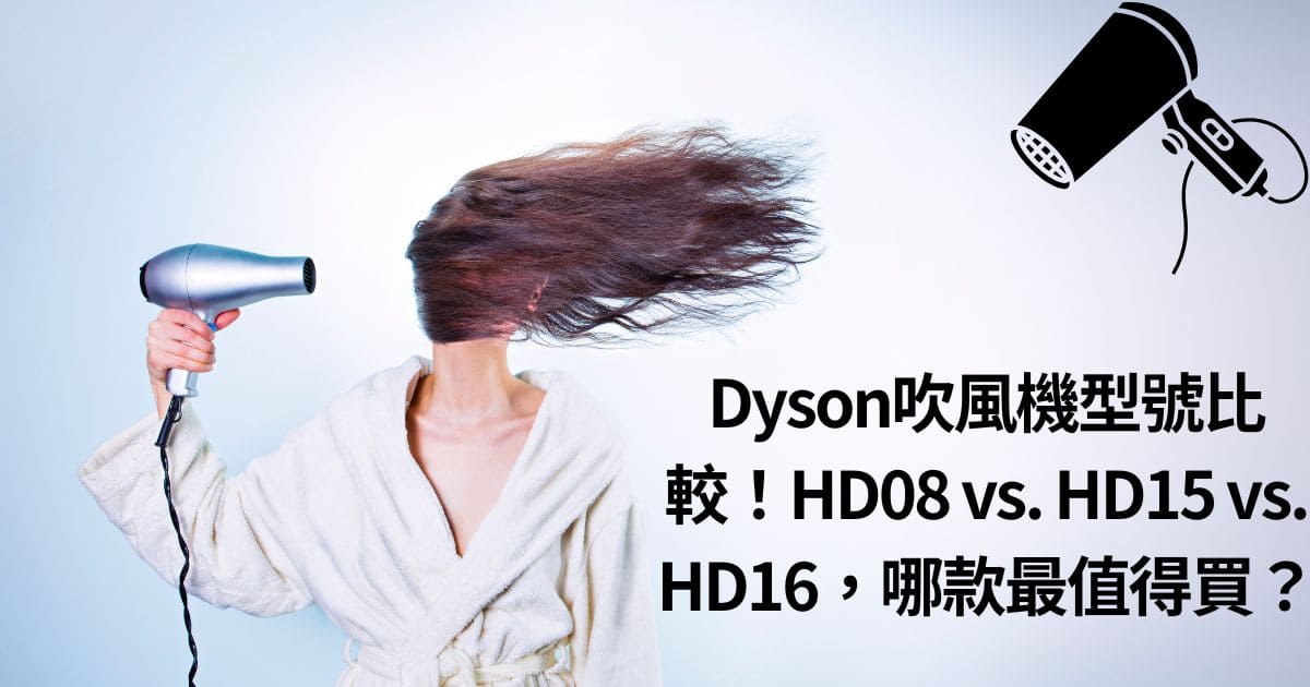 Dyson吹風機型號比較！HD08 vs. HD15 vs. HD16，哪款最值得買？