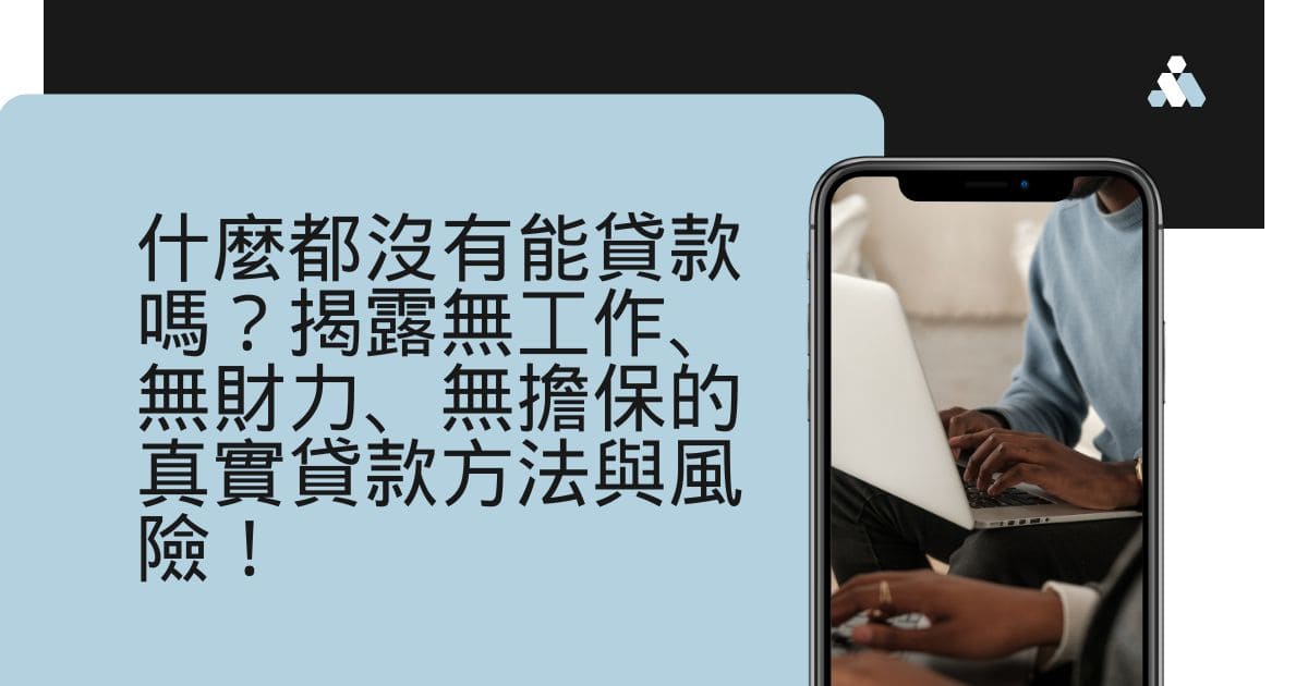 什麼都沒有能貸款嗎？揭露無工作、無財力、無擔保的真實貸款方法與風險！
