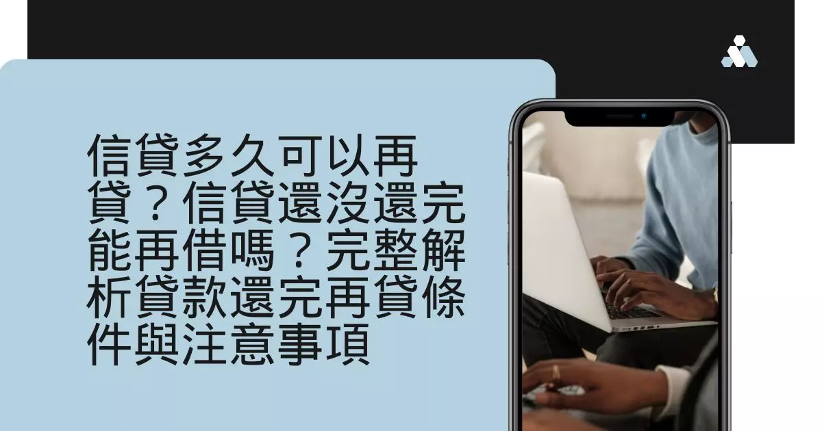 信貸多久可以再貸？信貸還沒還完能再借嗎？完整解析貸款還完再貸條件與注意事項